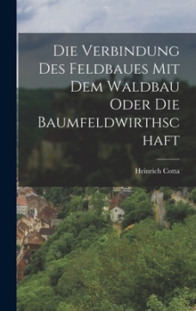 Hardcover Die Verbindung des Feldbaues mit dem Waldbau oder die Baumfeldwirthschaft [German] Book