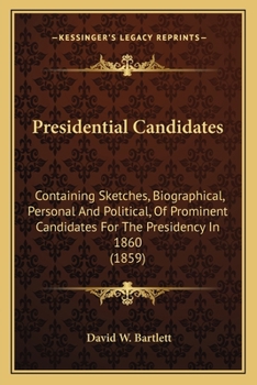 Paperback Presidential Candidates: Containing Sketches, Biographical, Personal And Political, Of Prominent Candidates For The Presidency In 1860 (1859) Book