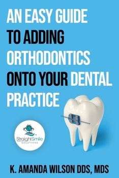 Paperback An Easy Guide to Adding Orthodontics onto your Dental Practice Book