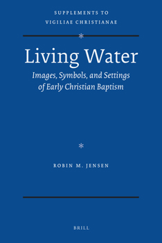 Living Water: Images, Symbols, and Settings of Early Christian Baptism - Book  of the Vigiliae Christianae, Supplements