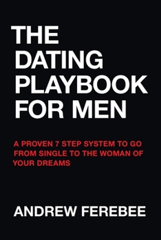 Paperback The Dating Playbook For Men: A Proven 7 Step System To Go From Single To The Woman Of Your Dreams Book