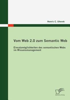 Paperback Vom Web 2.0 zum Semantic Web: Einsatzmöglichkeiten des semantischen Webs im Wissensmanagement [German] Book