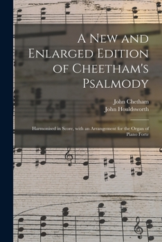 Paperback A New and Enlarged Edition of Cheetham's Psalmody: Harmonised in Score, With an Arrangement for the Organ of Piano Forte Book