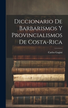 Hardcover Diccionario de Barbarismos y Provincialismos de Costa-Rica [Spanish] Book