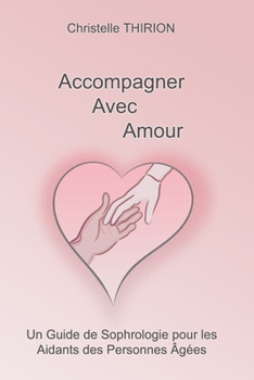 Paperback Accompagner avec Amour: Un guide de Sophrologie pour les aidants des personnes âgées [French] Book