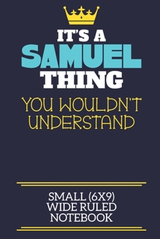 It's A Samuel Thing You Wouldn't Understand Small (6x9) Wide Ruled Notebook: A cute book to write in for any book lovers, doodle writers and budding authors!