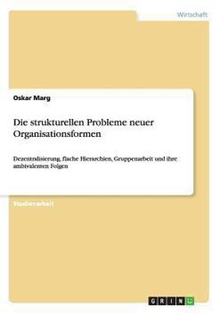 Paperback Die strukturellen Probleme neuer Organisationsformen: Dezentralisierung, flache Hierarchien, Gruppenarbeit und ihre ambivalenten Folgen [German] Book