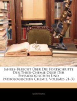 Paperback Jahres-Bericht Uber Die Fortschritte Der Thier-Chemie Oder Der Physiologischen Und Pathologischen Chemie, Volumes 21-30 [German] Book