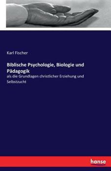 Paperback Biblische Psychologie, Biologie und Pädagogik: als die Grundlagen christlicher Erziehung und Selbstzucht [German] Book