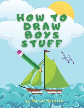 Paperback How to Draw Boys Stuff: Learn to Draw Step by Step, All the Things, Best Gift and Lot of Fun! Book