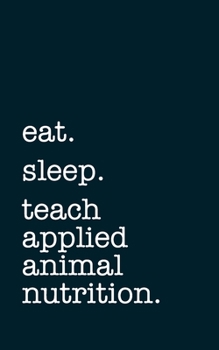 Paperback eat. sleep. teach applied animal nutrition. - Lined Notebook: Writing Journal Book