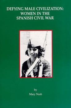 Hardcover Defying Male Civilization: Women in the Spanish Civil War Book