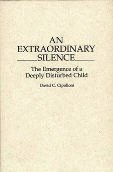 Hardcover An Extraordinary Silence: The Emergence of a Deeply Disturbed Child Book
