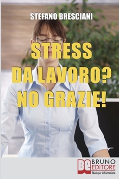 Paperback Stress da lavoro? No grazie!: Applica le Tecniche di Meditazione Orientale per Risolvere i Conflitti sul Lavoro e Vivere in Armonia [Italian] Book