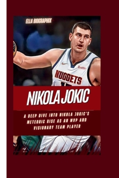 Paperback Nikola Jokic: A Deep Dive into Nikola Jokic's Meteoric Rise as an MVP and Visionary Team Player Book