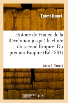 Paperback Histoire de France de la Révolution Jusqu'à La Chute Du Second Empire. Histoire Du Premier Empire [French] Book