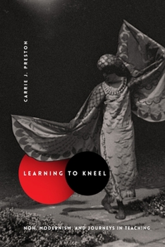 Learning to Kneel: Noh, Modernism, and Journeys in Teaching - Book  of the Modernist Latitudes