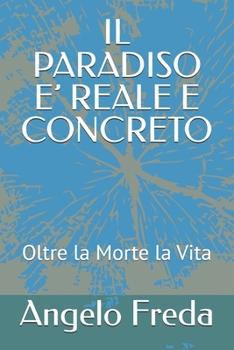 Paperback Il Paradiso E' Reale E Concreto: Oltre la Morte la Vita [Italian] Book