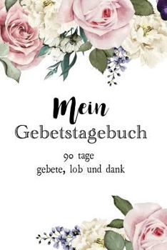 Paperback Mein Gebetstagebuch: 90 Tage Gebete, Lob und Dank [German] Book