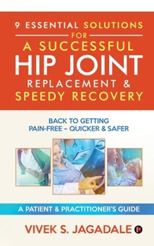 Paperback 9 Essential Solutions for a Successful Hip Joint Replacement & Speedy Recovery: Back to Getting Pain-Free - Quicker & Safer Book