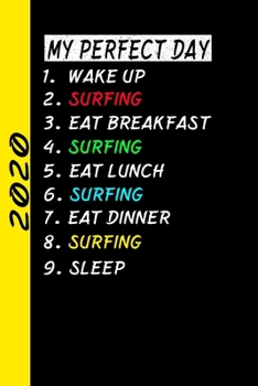 My Perfect Day Wake Up Surfing Eat Breakfast Surfing Eat Lunch Surfing Eat Dinner Surfing Sleep: My Perfect Day Calendar Is A Funny Cool Planner 2020 Gift
