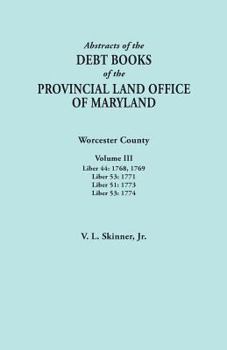 Paperback Abstracts of the Debt Books of the Provincial Land Office of Maryland. Worcester County, Volume III. Liber 44: 1768, 1769; Liber 53: 1771; Liber 51: 1 Book