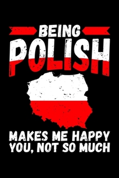 Being Polish Makes Me Happy You Not So Much: 6x9 110 dotted blank Notebook Inspirational Journal Travel Note Pad Motivational Quote Collection
