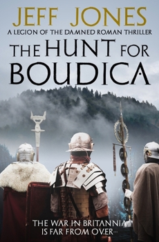 The Hunt For Boudica: The war in Britannia is far from over... (Legion of the Damned Roman Thrillers)