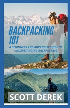 Paperback Backpacking 101: A Beginners And Advanced Guide In Understanding Backpacking Book