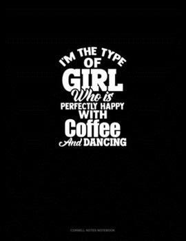 I'm The Type Of Girl Who Is Perfectly Happy With Coffee And Dancing: Cornell Notes Notebook