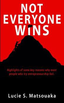 Not Everyone Wins: Highlights of Some Key Reasons Why Most People Who Try Entrepreneurship Fail.