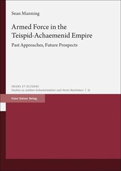 Paperback Armed Force in the Teispid-Achaemenid Empire: Past Approaches, Future Prospects Book