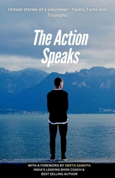 Paperback The Action Speaks: Untold stories of a volunteer - Twists, Turns, Triumphs Book
