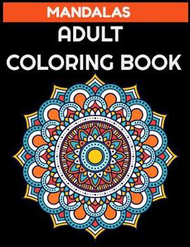 Paperback Mandalas Adult Coloring Book: Stress Relieving Designs Animals, Mandalas, Flowers, Paisley Patterns and So Much More: Coloring Book for Adults Book