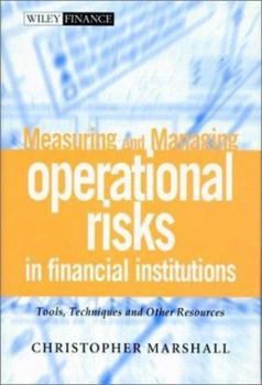 Hardcover Measuring and Managing Operational Risks in Financial Institutions: Tools, Techniques, and Other Resources Book