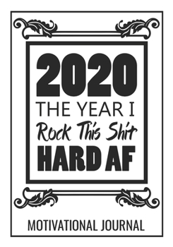 2020 The Year I Rock This Shit Hard AF Motivational Journal: 7x10 Lined Notebook / Journal (Paperback, Glossy Cover): 100 Pages - College Ruled Lines - Motivating Diary / Notebook / Journal