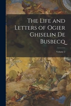 Paperback The Life and Letters of Ogier Ghiselin De Busbecq; Volume 2 Book