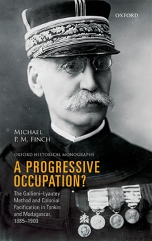 Hardcover A Progressive Occupation?: The Gallieni-Lyautey Method and Colonial Pacification in Tonkin and Madagascar, 1885-1900 Book