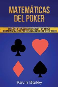 Paperback Matematicas del Poker: Consejos Y Trucos Para Aprender Y Entender Matematicas del Poker Para Ganar Los Juegos de Poker [Spanish] Book