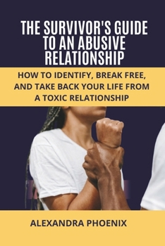 THE SURVIVOR'S GUIDE TO AN ABUSIVE RELATIONSHIP: How to Identify, Break Free, and Take Back Your Life from a Toxic Relationship B0CMP5GB7P Book Cover