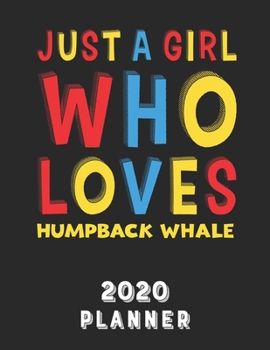 Just A Girl Who Loves Humpback Whale 2020 Planner: Weekly Monthly 2020 Planner For Girl Women Who Loves Humpback Whale 8.5x11 67 Pages
