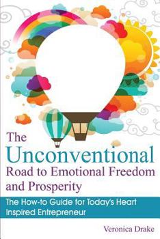 Paperback The Unconventional Road to Emotional Freedom and Prosperity: The How-to Guide for Today's Heart Inspired Entrepreneur Book