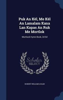 Hardcover Puk An Kël, Me Kël An Lamalam Kana Lan Kapas An Ruk Me Mortlok: Mortlock Hymn Book, 2d Ed Book