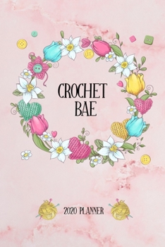 Crochet Bae: Funny 2020 Weekly Planner For Knitting Lovers - 2020 Organiser For The Crochet Obsessed  - With Yearly Calendar, Priorities For The Week And Weekly Wins -