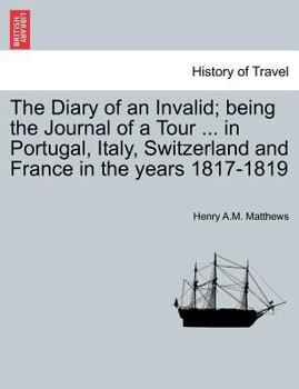 The Diary of an Invalid; being the Journal of a Tour ... in Portugal, Italy, Switzerland and France in the years 1817-1819