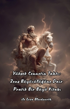 Yüksek Cennetin Tahti: Zeus Büyücülügüne Dair Pratik Bir Büyü Kitabi (Turkish Edition)