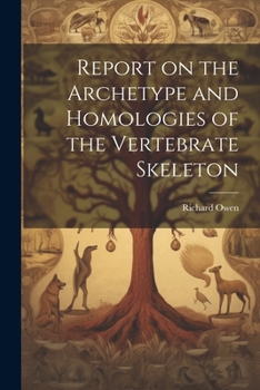 Report on the Archetype and Homologies of the Vertebrate Skeleton