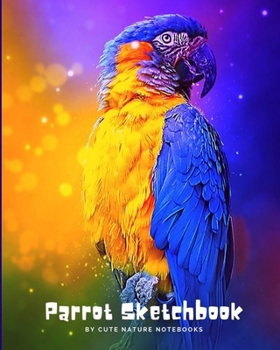 Parrot Sketchbook: Blank Unlined Paper For Sketching, Drawing, Doodling, Cute Parrot Bird Design Activity Book For Kids, Perfect Gift For Preschool ... Artistic Moments (Sketchbook For Kids)
