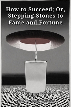 Paperback How to Succeed; Or, Stepping-Stones to Fame and Fortune Book