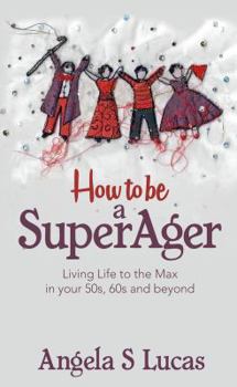 Paperback How to Be a Superager: Living Life to the Max in Your 50s, 60s and Beyond Book